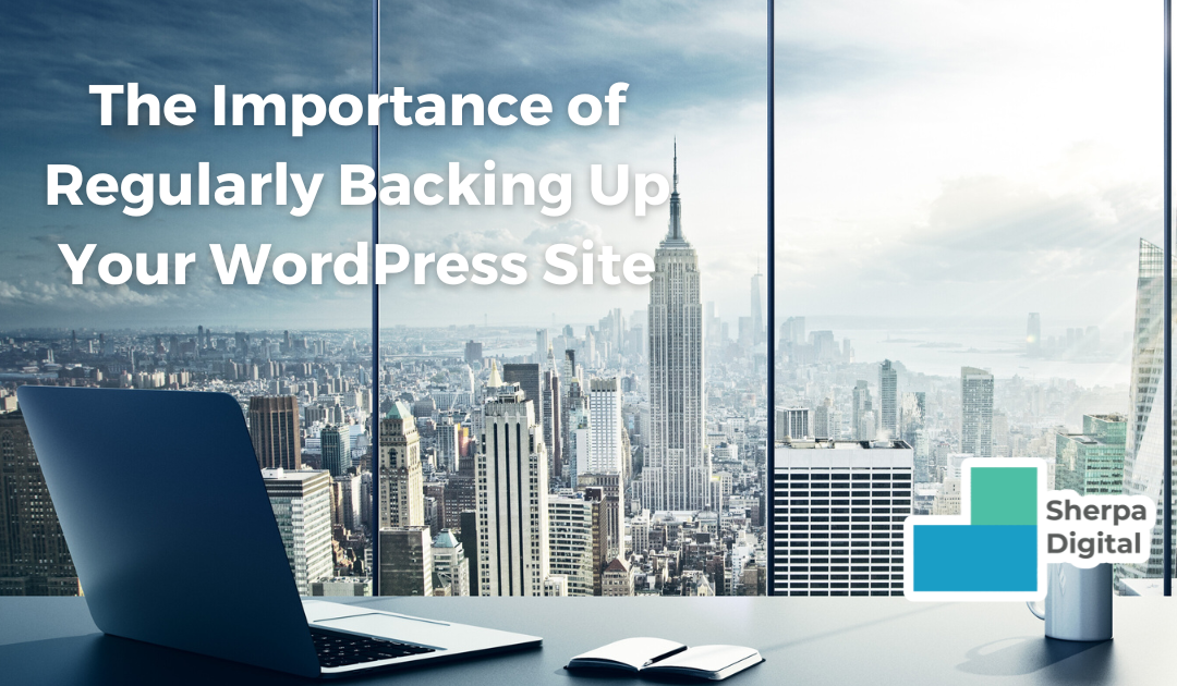 The Importance of Regularly Backing Up Your WordPress Site